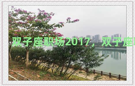 双子座职场2017，双子座职场优势