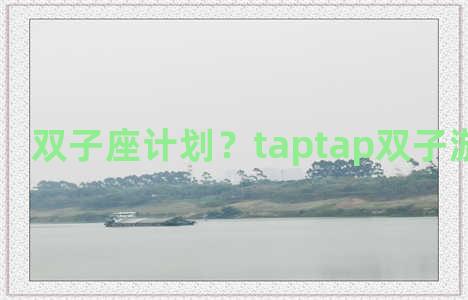 双子座计划？taptap双子游戏怎么玩